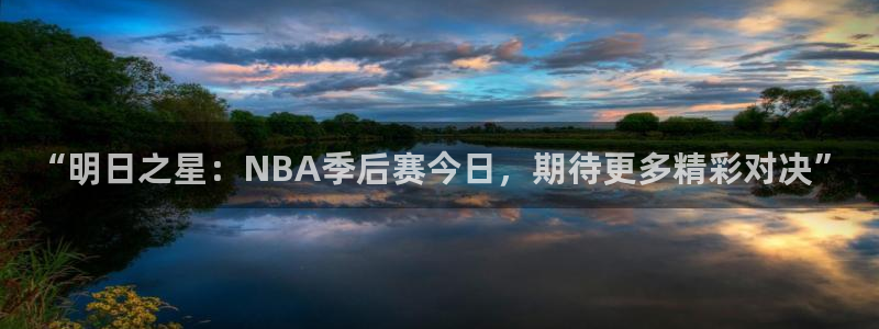 “明日之星：NBA季后赛今日，期待更多精彩对决”