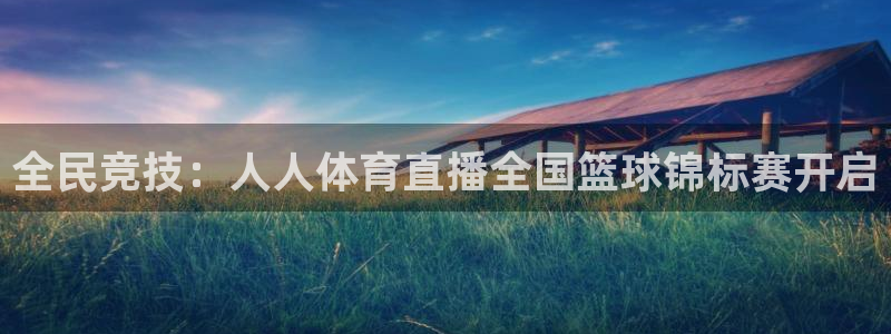 全民竞技：人人体育直播全国篮球锦标赛开启
