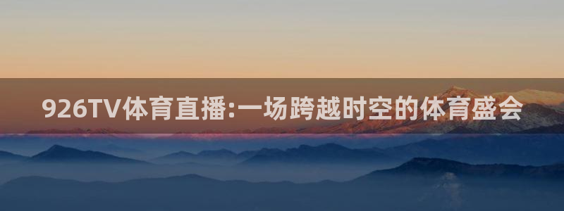 926TV体育直播:一场跨越时空的体育盛会