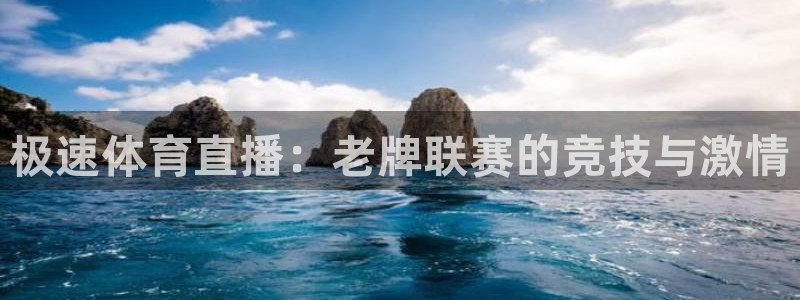 极速体育直播：老牌联赛的竞技与激情