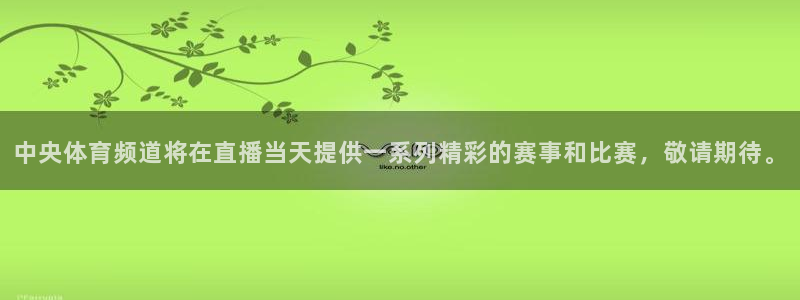中央体育频道将在直播当天提供一系列精彩的赛事和比赛，敬请期待。