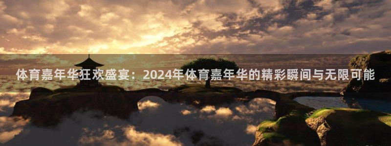 体育嘉年华狂欢盛宴：2024年体育嘉年华的精彩瞬间与无限可能